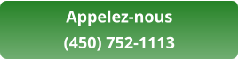 Appelez-nous (450) 752-1113