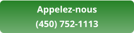 Appelez-nous (450) 752-1113