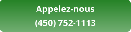 Appelez-nous (450) 752-1113