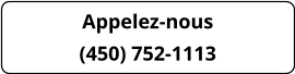 Appelez-nous (450) 752-1113